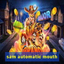 sam automatic mouth